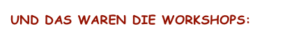 Und das Waren die Workshops: